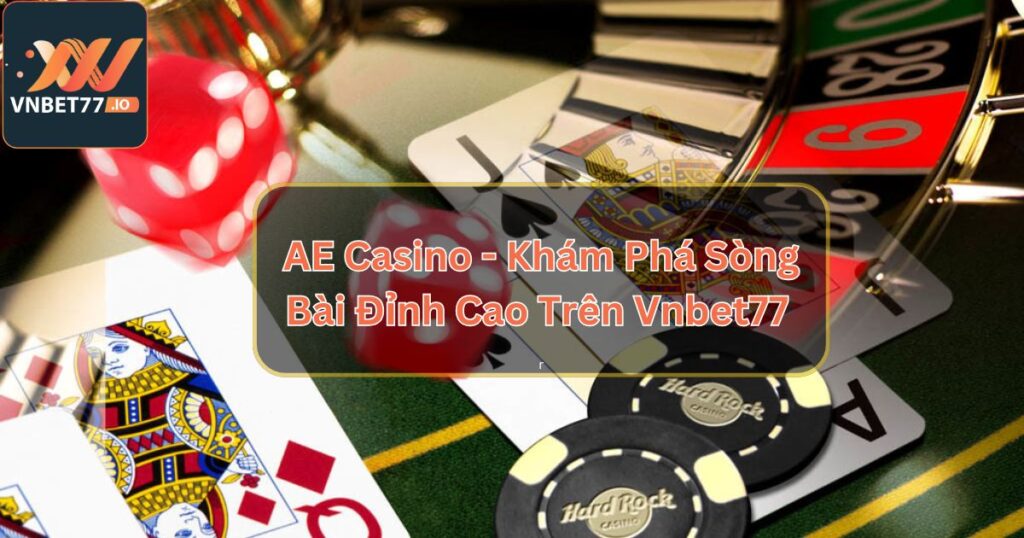 AE Casino - Khám Phá Sòng Bài Đỉnh Cao Trên Vnbet77