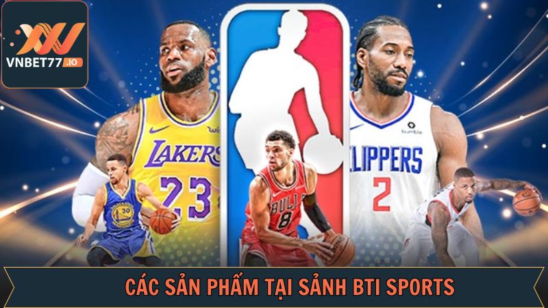 Các sản phẩm cá độ nổi bật tại BTI 