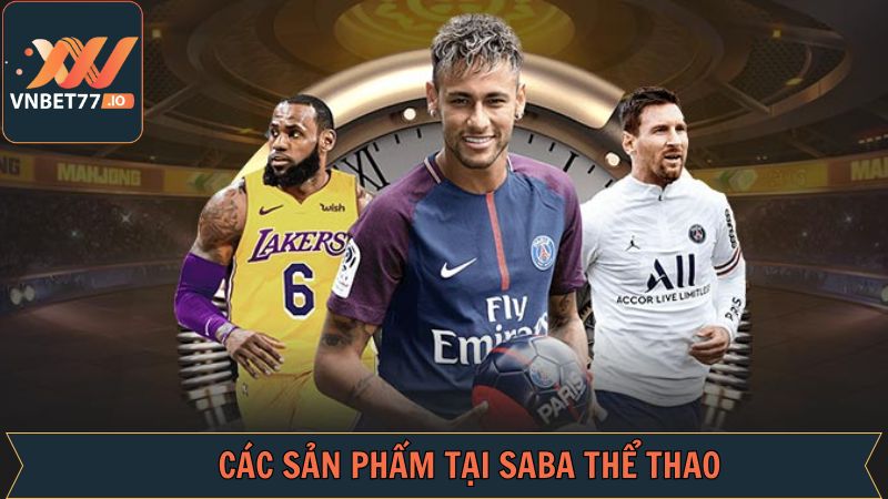 SABA Thể Thao Vnbet77 - Sảnh Cược Với Những Trận Đấu Nổi Bật 3 Sản phẩm nổi bật mà SABA Sports cung cấp