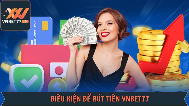 Các điều kiện khi thực hiện rút tiền tài khoản Vnbet77 hiệu quả