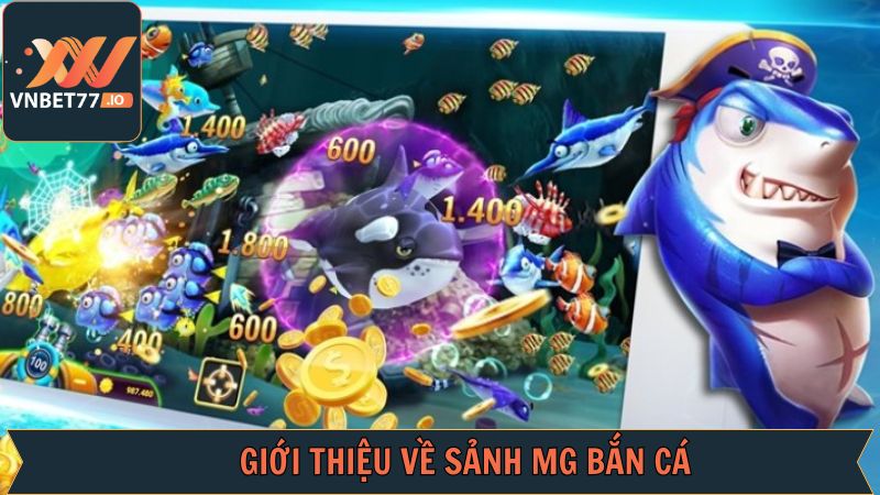 MG Bắn Cá - Sân Chơi Đổi Thưởng Cực Hot Tại Vnbet77 2 Tóm tắt chung về sảnh chơi MG bắn cá