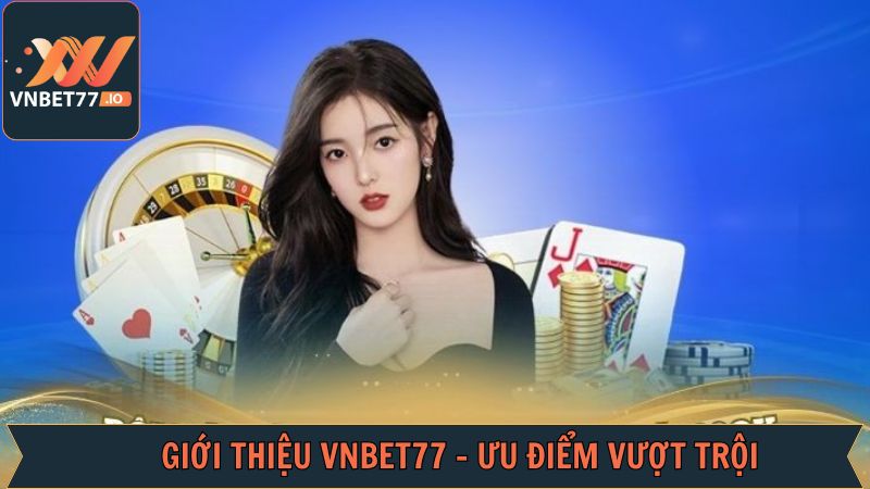 Giới thiệu Vnbet77 cùng ưu điểm đỉnh cao 