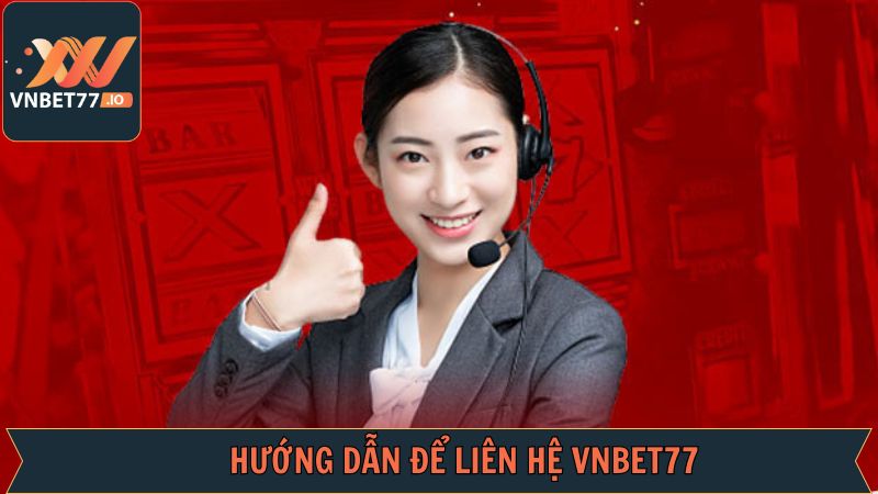 Hướng dẫn đầy đủ các thao tác giúp liên hệ VNbet77