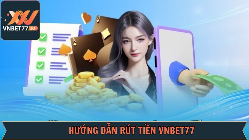 Hướng dẫn quy trình thực hiện rút tiền Vnbet77 nhanh chóng