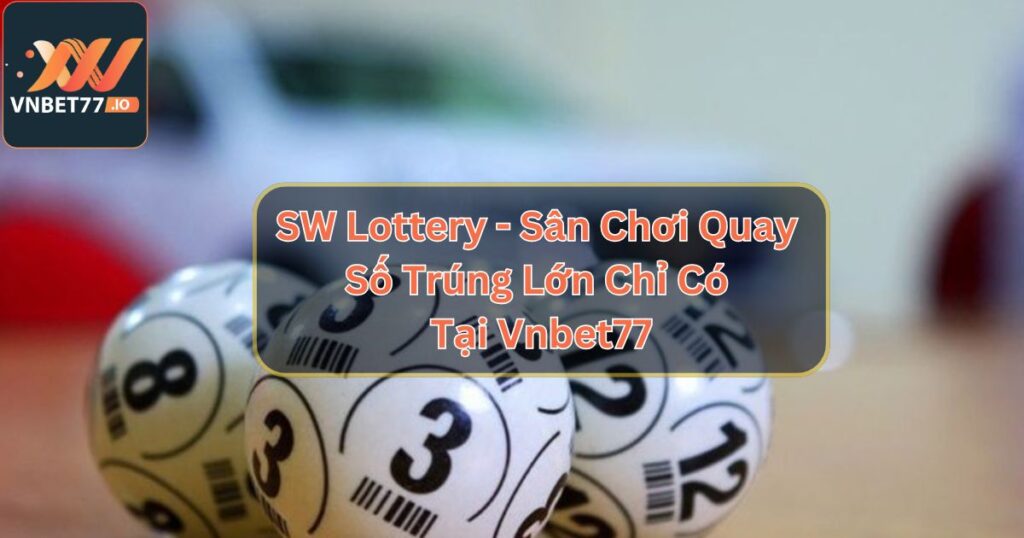 SW Lottery - Sân Chơi Quay Số Trúng Lớn Chỉ Có Tại Vnbet77