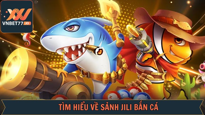 Jili Bắn Cá - Khám Phá Sảnh Chơi Đỉnh Cao Cùng Vnbet77 2 Tổng quan chung về sảnh game hot hit