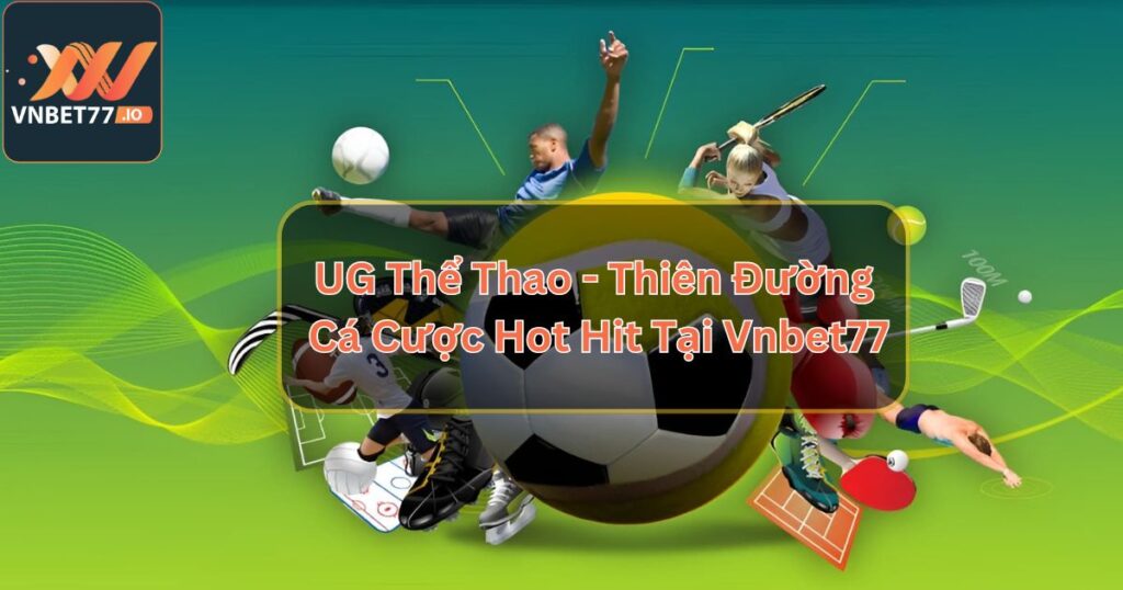 UG Thể Thao - Thiên Đường Cá Cược Hot Hit Tại Vnbet77