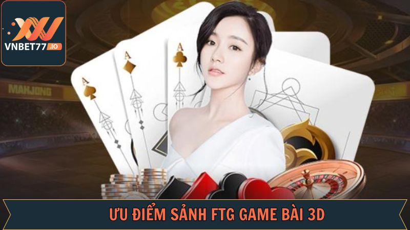 FTG Game Bài 3D - Trải Nghiệm Trò Chơi Đỉnh Cao Tại Vnbet77 3 Sức hút không thể chối từ của FTG game bài 3D
