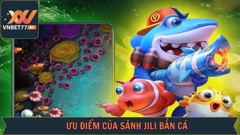 Jili Bắn Cá - Khám Phá Sảnh Chơi Đỉnh Cao Cùng Vnbet77 3 Ưu điểm đáng kinh ngạc từ Jili bắn cá