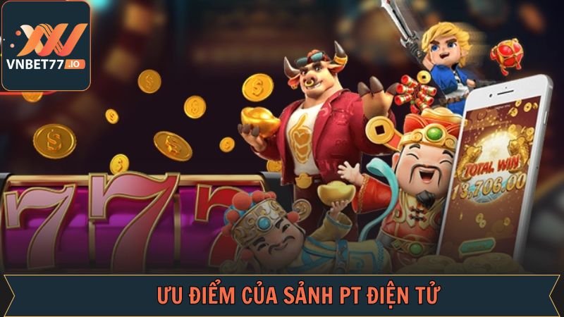 PT Điện Tử - Thử Sức Với Vô Vàn Tựa Game Nổ Hũ Hấp Dẫn 3 Ưu điểm nổi bật của PT điện tử