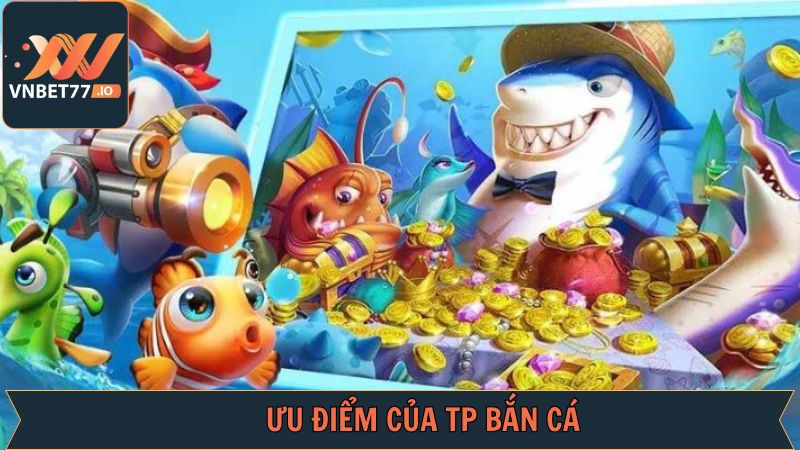 TP Bắn Cá - Cuộc Chiến Săn Thưởng Ở Đại Dương Từ Vnbet77 3 Điểm qua một vài lý do khiến TP bắn cá được săn đón