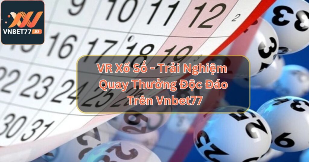 VR Xổ Số - Trải Nghiệm Quay Thưởng Độc Đáo Trên Vnbet77
